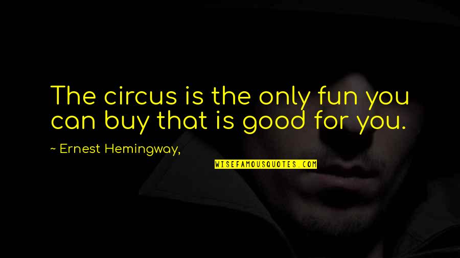 Spring Break For Teachers Quotes By Ernest Hemingway,: The circus is the only fun you can