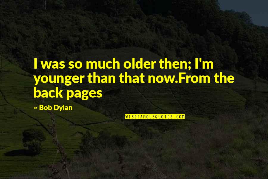 Spring Break Friends Joey Quotes By Bob Dylan: I was so much older then; I'm younger