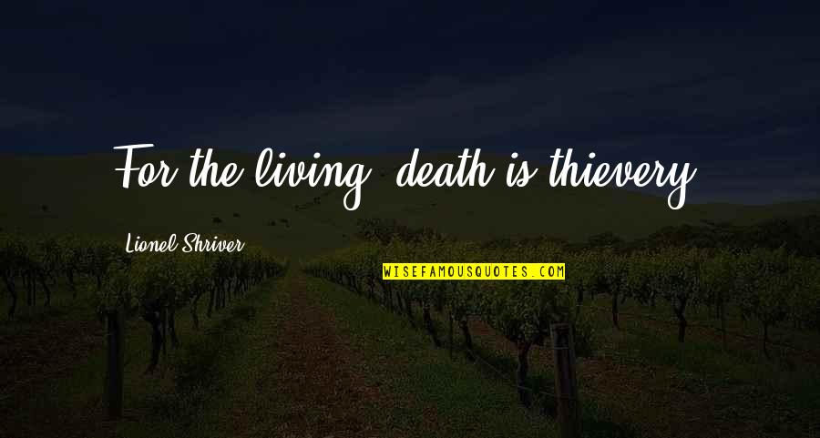 Spring Break Love Quotes By Lionel Shriver: For the living, death is thievery.