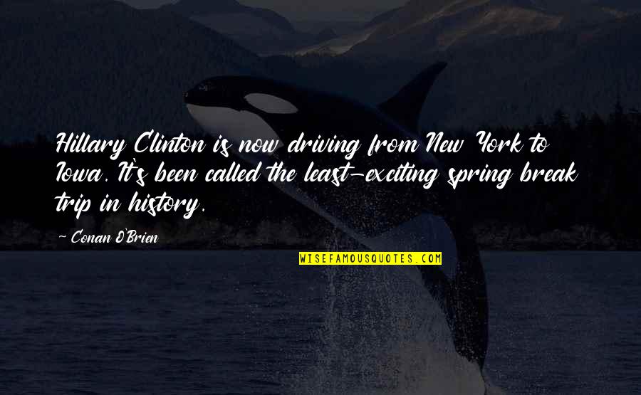 Spring Break Quotes By Conan O'Brien: Hillary Clinton is now driving from New York