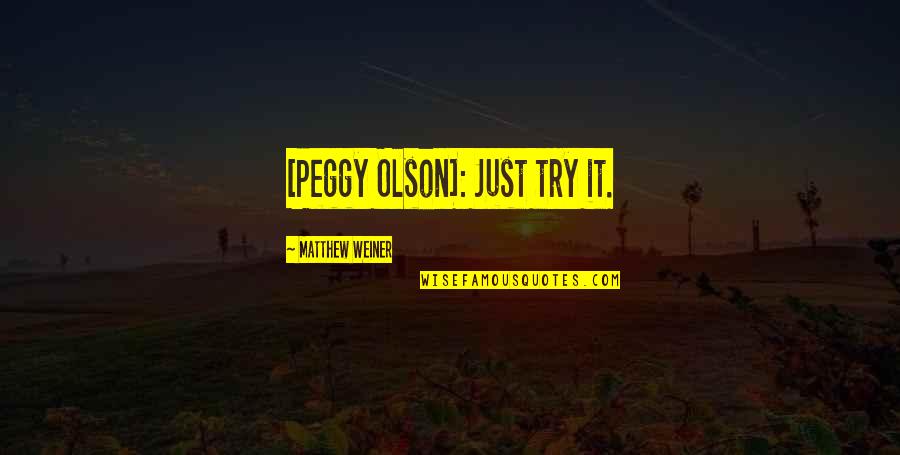 Spring Break Shirts Quotes By Matthew Weiner: [Peggy Olson]: Just try it.