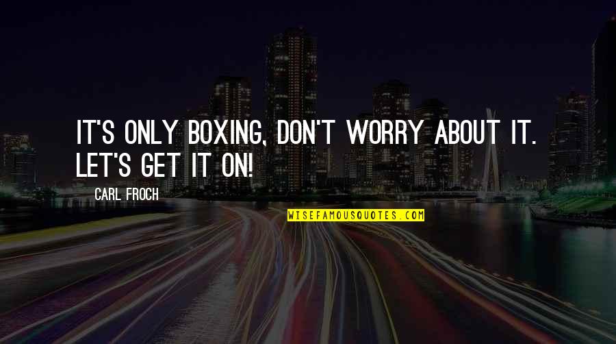Spring Bulletin Boards Quotes By Carl Froch: It's only boxing, don't worry about it. Let's