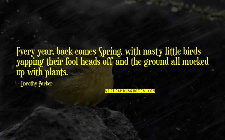 Spring Comes Quotes By Dorothy Parker: Every year, back comes Spring, with nasty little
