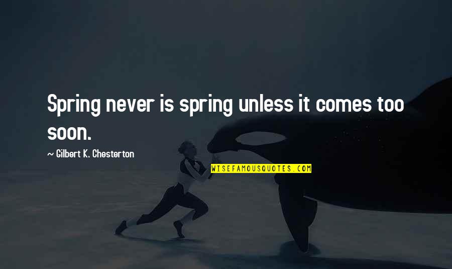 Spring Comes Quotes By Gilbert K. Chesterton: Spring never is spring unless it comes too