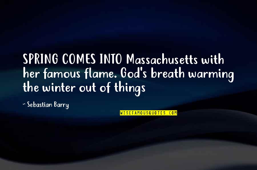 Spring Comes Quotes By Sebastian Barry: SPRING COMES INTO Massachusetts with her famous flame.