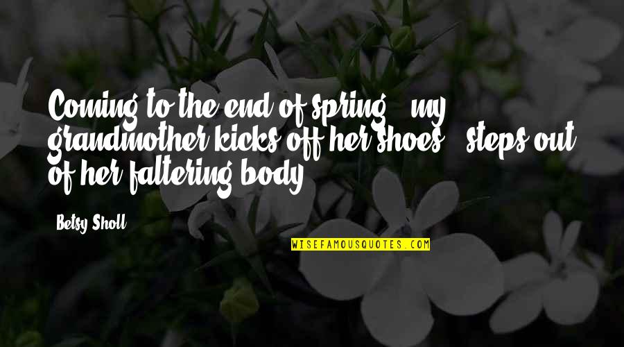 Spring Coming Quotes By Betsy Sholl: Coming to the end of spring / my