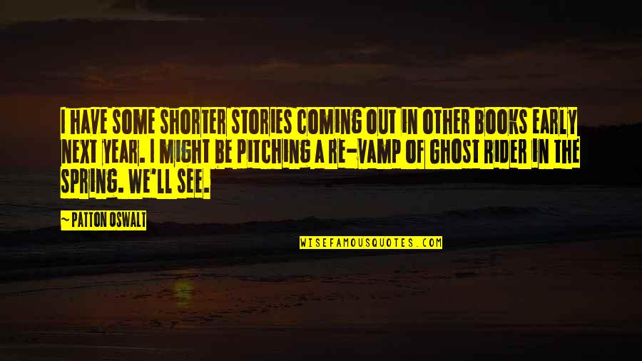 Spring Coming Soon Quotes By Patton Oswalt: I have some shorter stories coming out in Spring Coming Soon Quotes By Patton Oswalt: I have some shorter stories coming out in