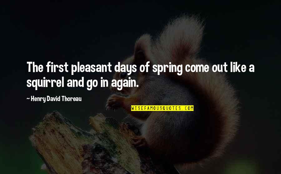 Spring Days Quotes By Henry David Thoreau: The first pleasant days of spring come out