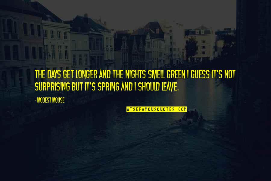 Spring Days Quotes By Modest Mouse: The days get longer and the nights smell