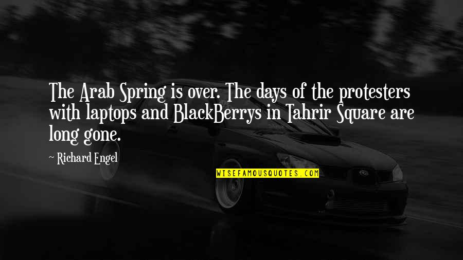 Spring Days Quotes By Richard Engel: The Arab Spring is over. The days of