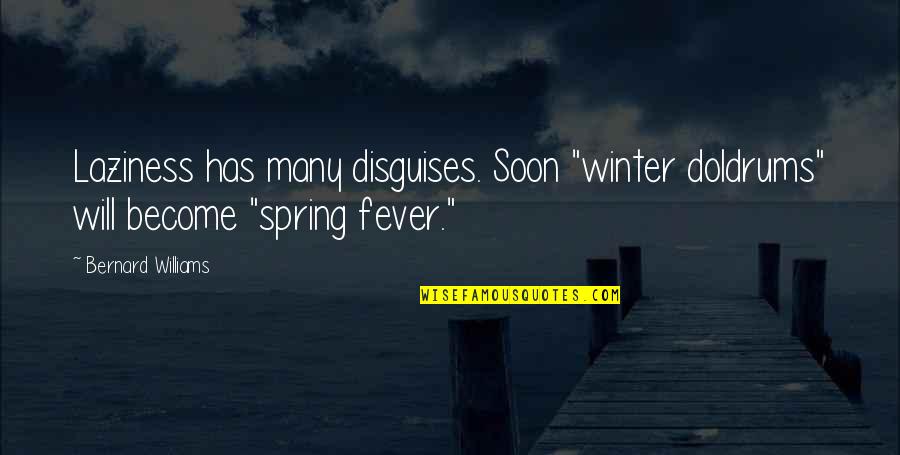 Spring Fever Quotes By Bernard Williams: Laziness has many disguises. Soon "winter doldrums" will