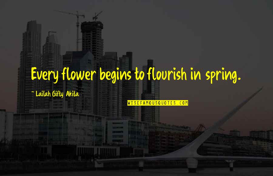 Spring Flower Quotes By Lailah Gifty Akita: Every flower begins to flourish in spring.