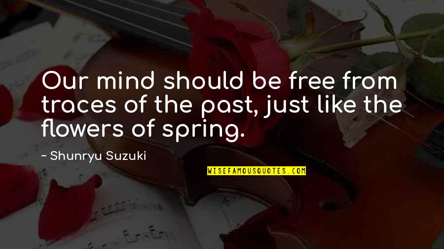Spring Flower Quotes By Shunryu Suzuki: Our mind should be free from traces of