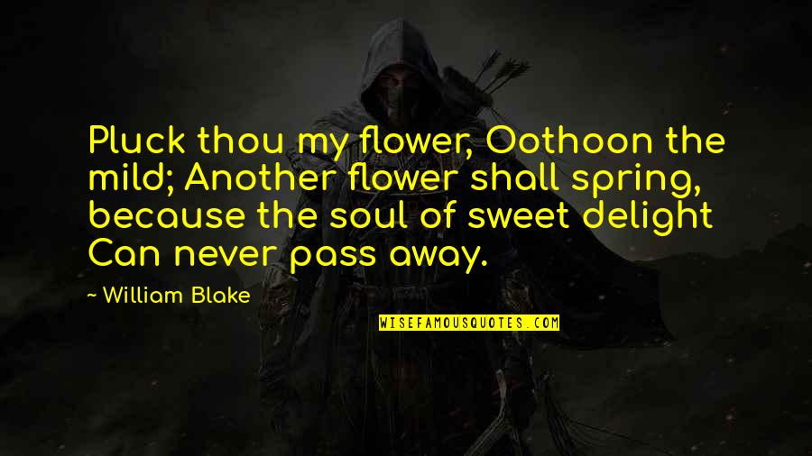 Spring Flower Quotes By William Blake: Pluck thou my flower, Oothoon the mild; Another