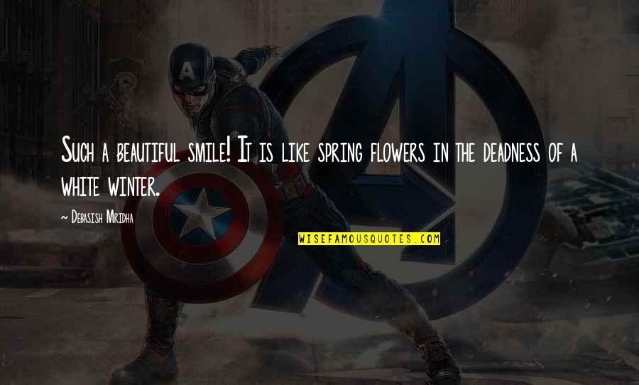 Spring Flowers Quotes By Debasish Mridha: Such a beautiful smile! It is like spring Spring Flowers Quotes By Debasish Mridha: Such a beautiful smile! It is like spring