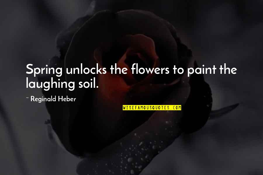 Spring Flowers Quotes By Reginald Heber: Spring unlocks the flowers to paint the laughing