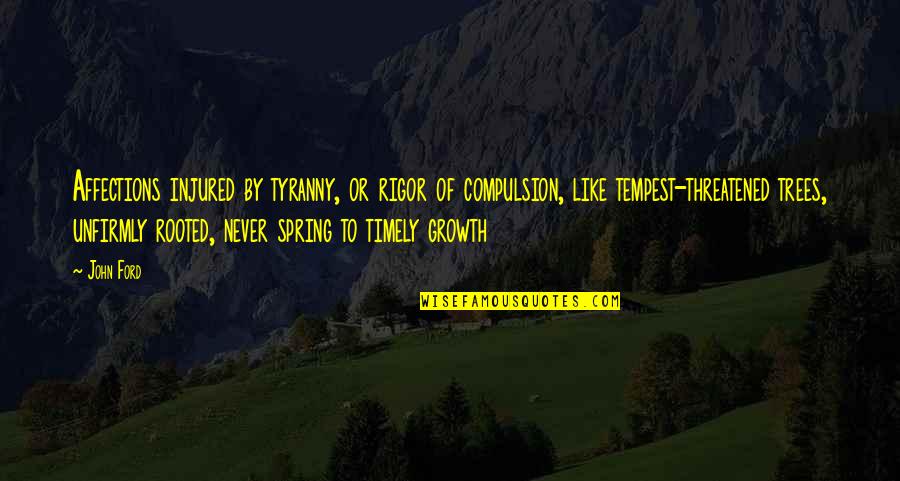 Spring Ford Quotes By John Ford: Affections injured by tyranny, or rigor of compulsion,