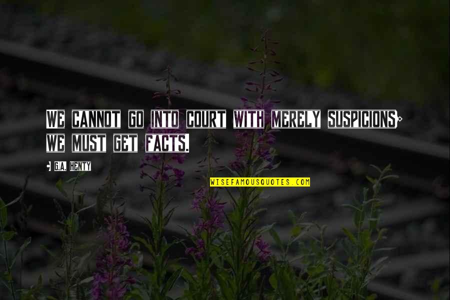 Spring Forward 2015 Quotes By G.A. Henty: We cannot go into court with merely suspicions;