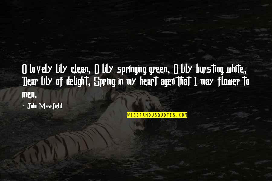 Spring Green Quotes By John Masefield: O lovely lily clean, O lily springing green, Spring Green Quotes By John Masefield: O lovely lily clean, O lily springing green,