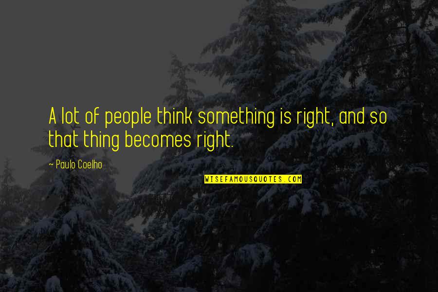Spring Has Arrived Quotes By Paulo Coelho: A lot of people think something is right,