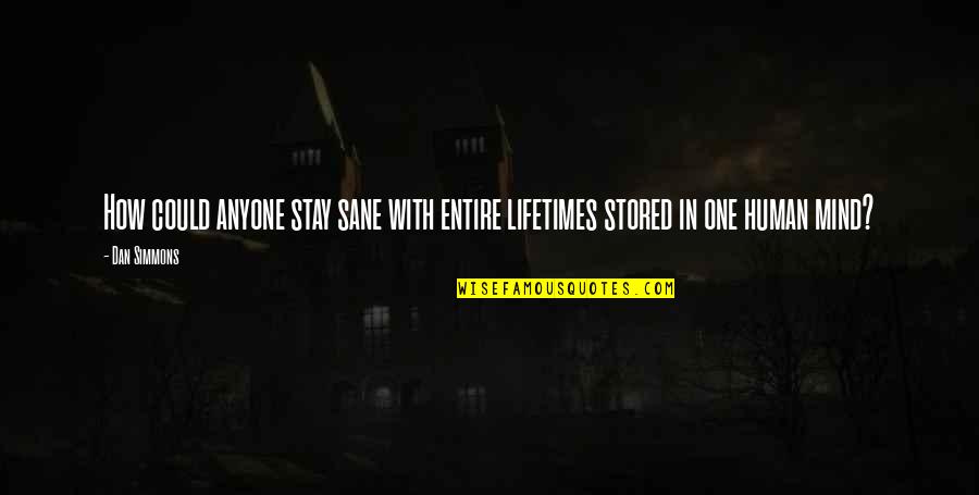 Spring Has Begun Quotes By Dan Simmons: How could anyone stay sane with entire lifetimes