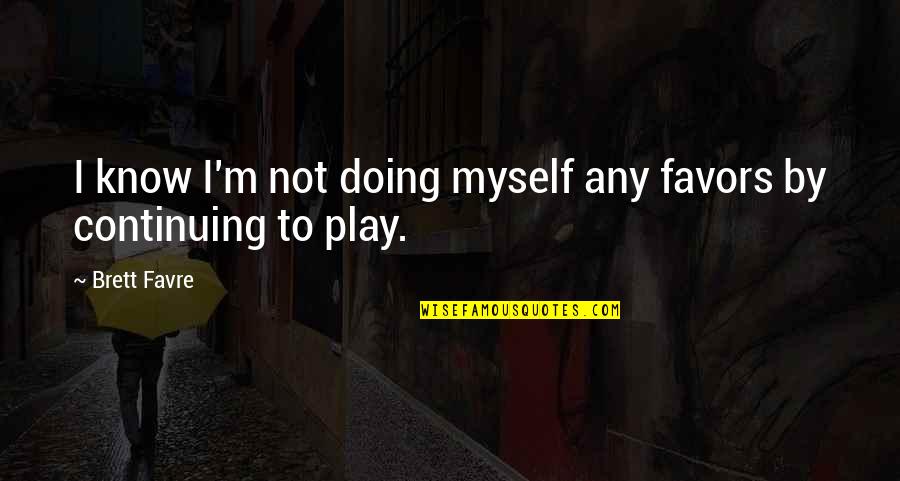 Spring Has Sprung Quotes By Brett Favre: I know I'm not doing myself any favors