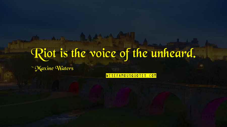 Spring Holidays Quotes By Maxine Waters: Riot is the voice of the unheard.