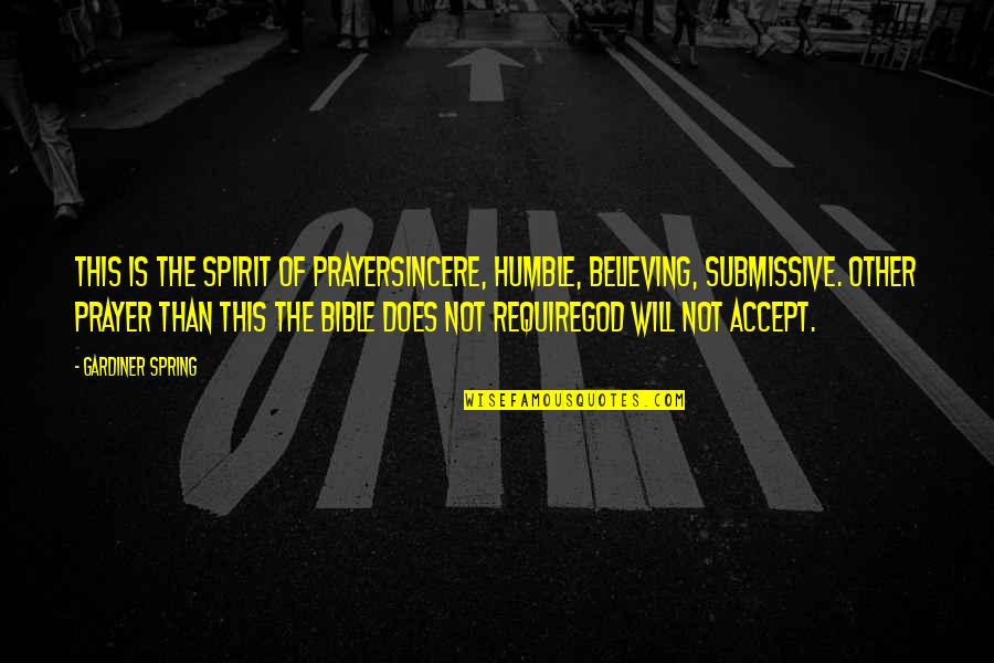Spring In Bible Quotes By Gardiner Spring: This is the spirit of prayersincere, humble, believing,