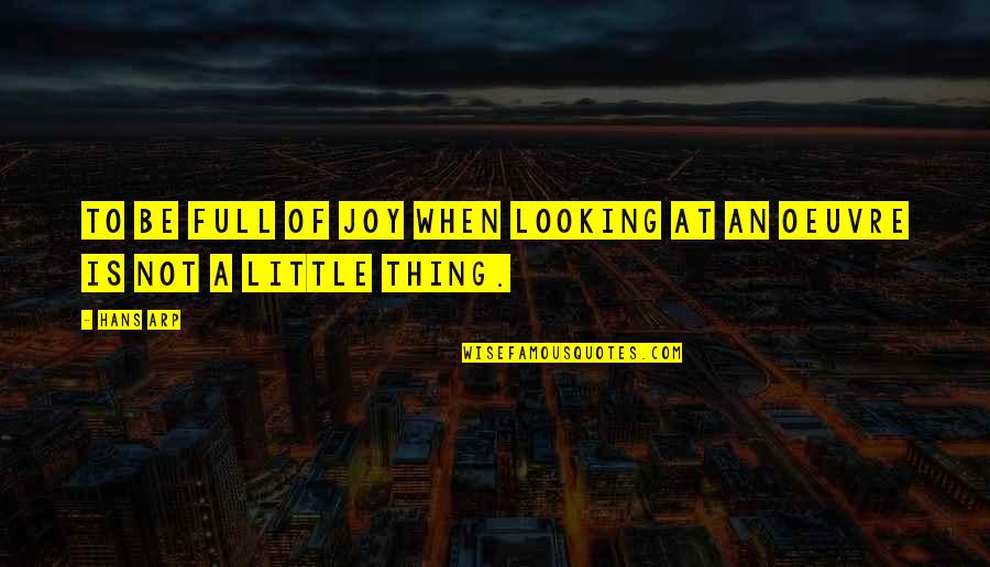 Spring In Literature Quotes By Hans Arp: To be full of joy when looking at