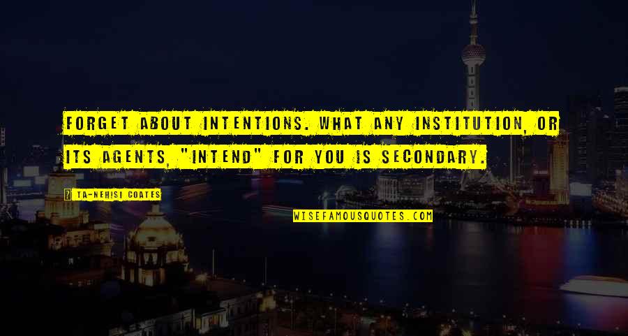 Spring In Your Step Quotes By Ta-Nehisi Coates: Forget about intentions. What any institution, or its