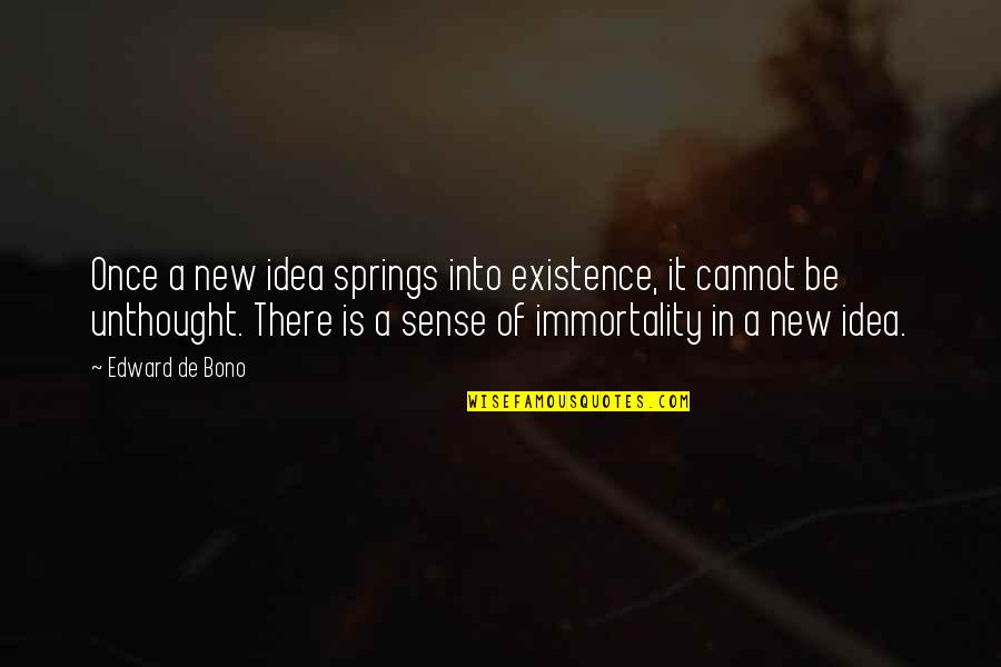Spring Into Quotes By Edward De Bono: Once a new idea springs into existence, it