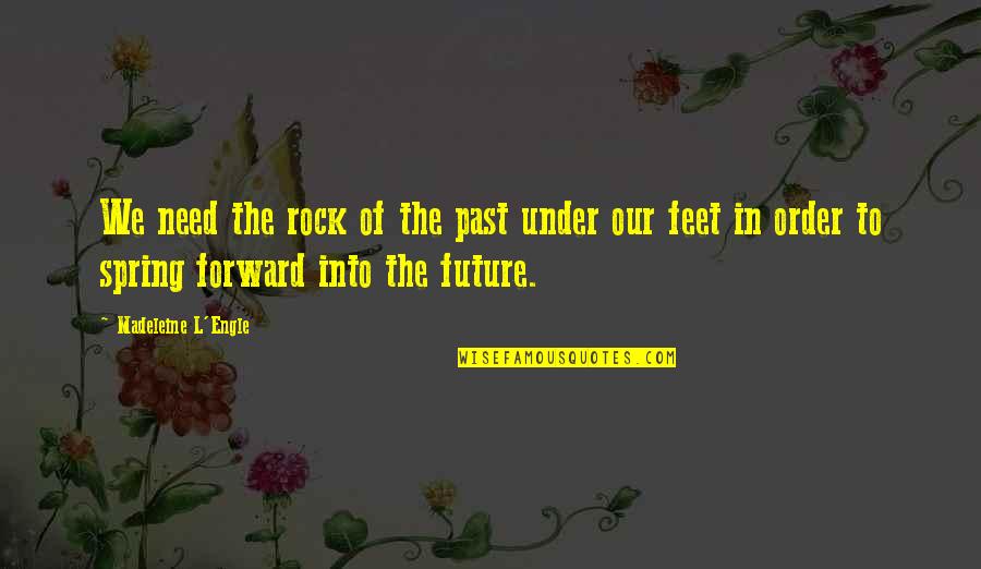 Spring Into Quotes By Madeleine L'Engle: We need the rock of the past under