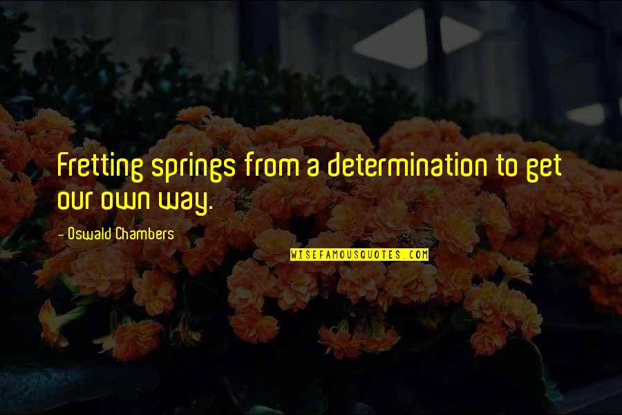 Spring Is On Its Way Quotes By Oswald Chambers: Fretting springs from a determination to get our