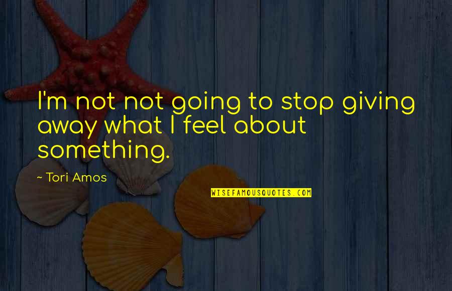 Spring Leaves Quotes By Tori Amos: I'm not not going to stop giving away