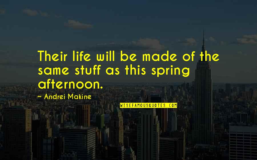 Spring Life Quotes By Andrei Makine: Their life will be made of the same