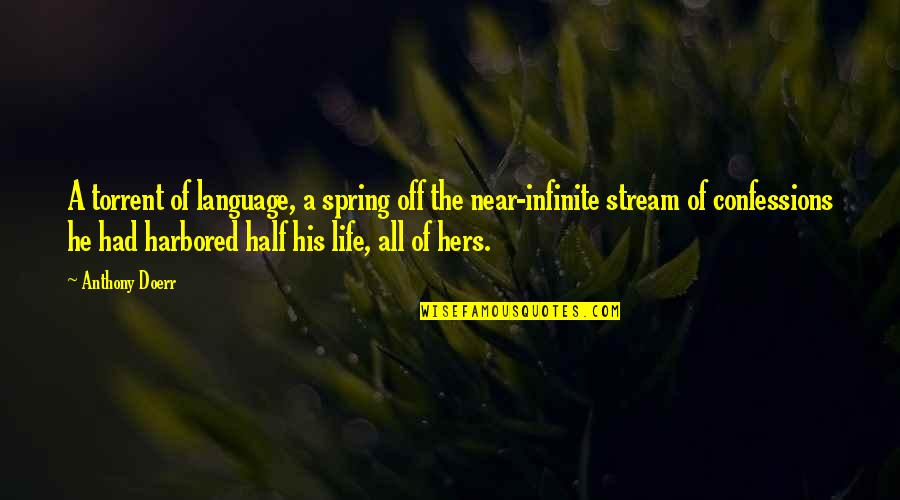 Spring Life Quotes By Anthony Doerr: A torrent of language, a spring off the Spring Life Quotes By Anthony Doerr: A torrent of language, a spring off the