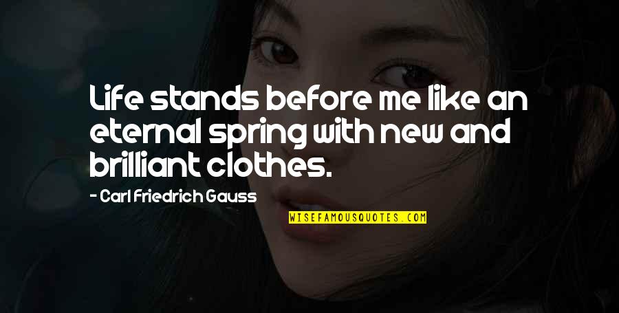 Spring Life Quotes By Carl Friedrich Gauss: Life stands before me like an eternal spring Spring Life Quotes By Carl Friedrich Gauss: Life stands before me like an eternal spring
