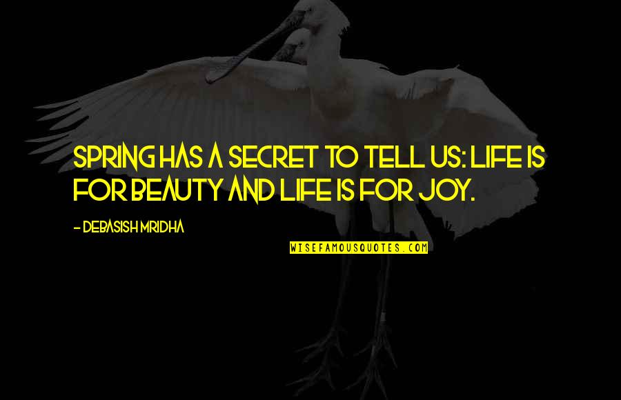 Spring Life Quotes By Debasish Mridha: Spring has a secret to tell us: life Spring Life Quotes By Debasish Mridha: Spring has a secret to tell us: life