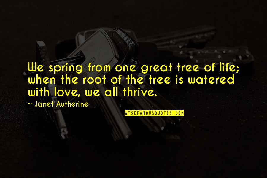 Spring Life Quotes By Janet Autherine: We spring from one great tree of life; Spring Life Quotes By Janet Autherine: We spring from one great tree of life;