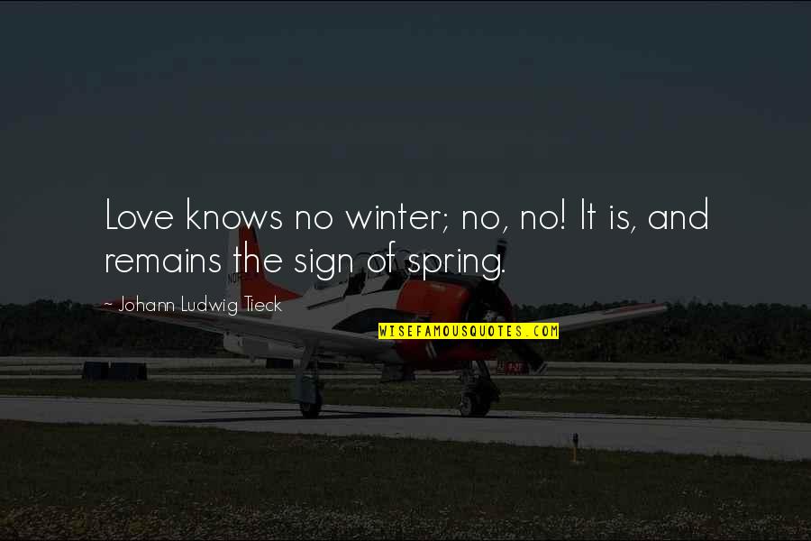 Spring Life Quotes By Johann Ludwig Tieck: Love knows no winter; no, no! It is, Spring Life Quotes By Johann Ludwig Tieck: Love knows no winter; no, no! It is,