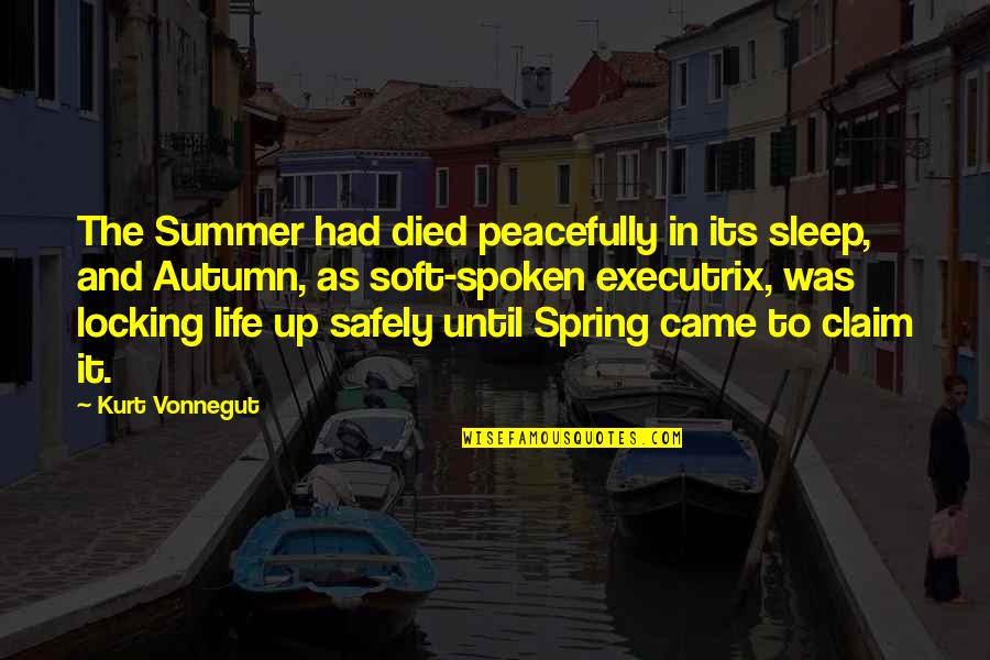 Spring Life Quotes By Kurt Vonnegut: The Summer had died peacefully in its sleep, Spring Life Quotes By Kurt Vonnegut: The Summer had died peacefully in its sleep,