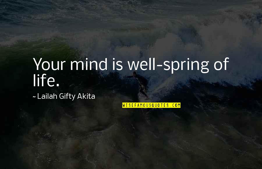 Spring Life Quotes By Lailah Gifty Akita: Your mind is well-spring of life. Spring Life Quotes By Lailah Gifty Akita: Your mind is well-spring of life.