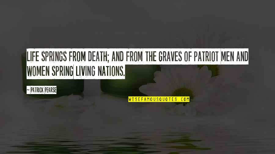 Spring Life Quotes By Patrick Pearse: Life springs from death; and from the graves Spring Life Quotes By Patrick Pearse: Life springs from death; and from the graves