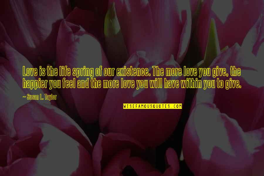 Spring Life Quotes By Susan L. Taylor: Love is the life spring of our existence. Spring Life Quotes By Susan L. Taylor: Love is the life spring of our existence.