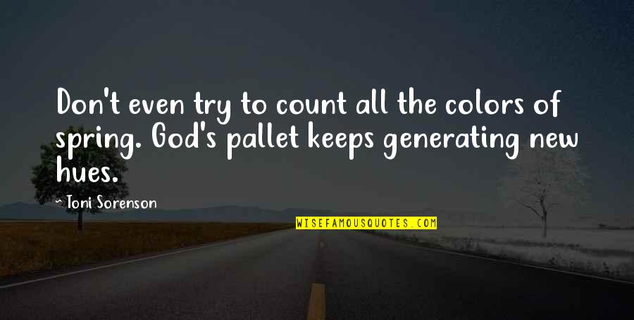 Spring Life Quotes By Toni Sorenson: Don't even try to count all the colors Spring Life Quotes By Toni Sorenson: Don't even try to count all the colors