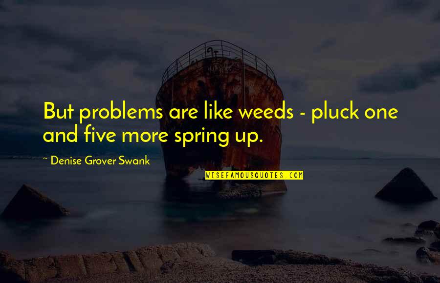 Spring Like Quotes By Denise Grover Swank: But problems are like weeds - pluck one