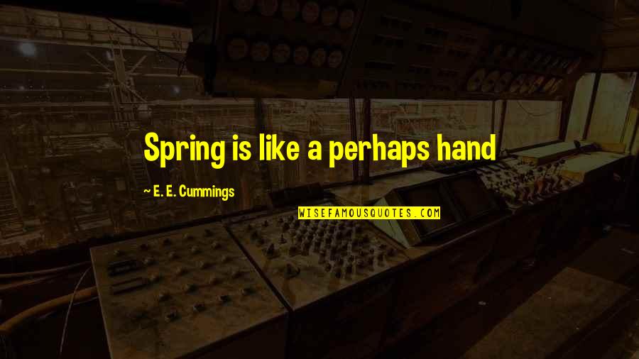 Spring Like Quotes By E. E. Cummings: Spring is like a perhaps hand