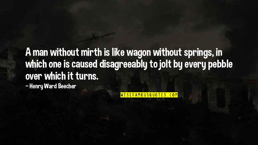 Spring Like Quotes By Henry Ward Beecher: A man without mirth is like wagon without