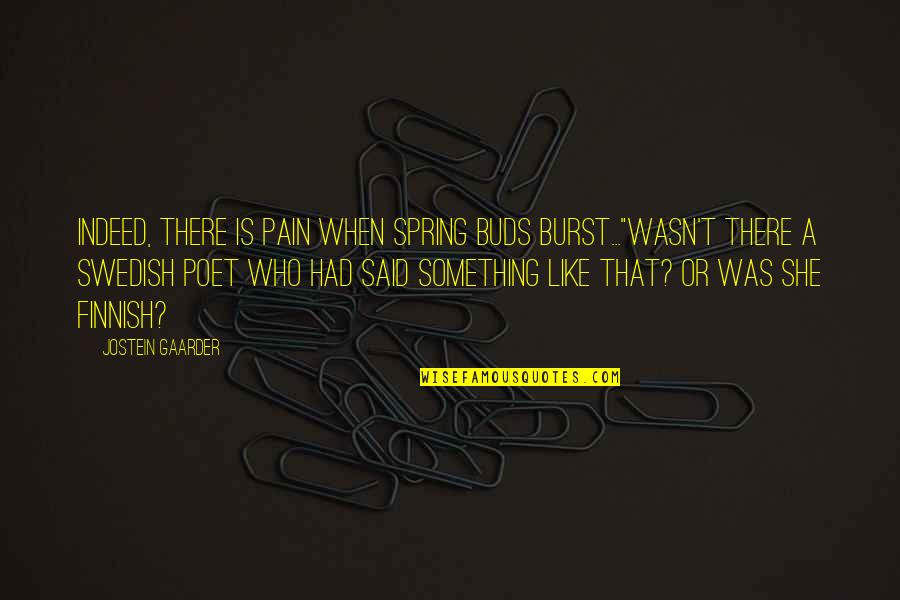 Spring Like Quotes By Jostein Gaarder: Indeed, there is pain when spring buds burst..."Wasn't