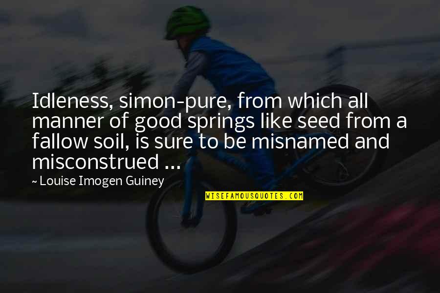Spring Like Quotes By Louise Imogen Guiney: Idleness, simon-pure, from which all manner of good
